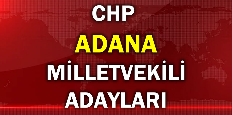 CUMHURİYET HALK PARTİSİ  ADANA MİLLETVEKİLİ ADAY LİSTESİ